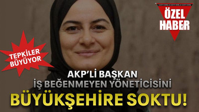 AKP’li başkan, iş beğenmeyen yöneticisini Büyükşehire soktu!